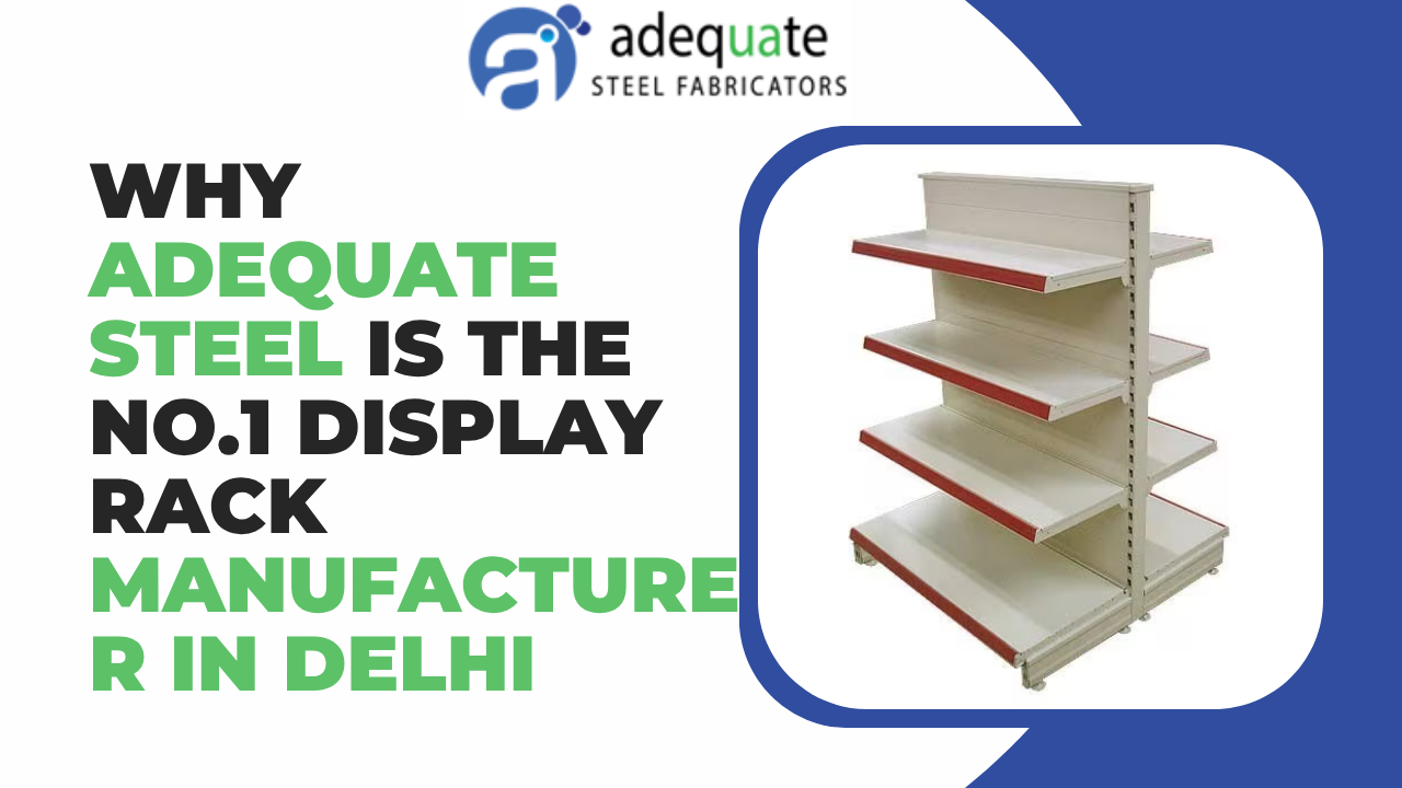 Why Adequate Steel is the No.1 Display Rack Manufacturer in Delhi
